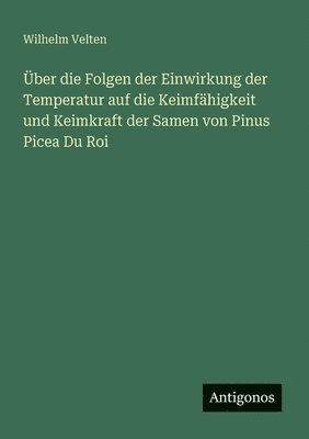 ber die Folgen der Einwirkung der Temperatur auf die Keimfhigkeit und Keimkraft der Samen von Pinus Picea Du Roi 1