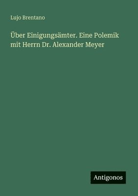 Lujo Brentano - Über Einigungsämter. Eine Polemik mit Herrn Dr. Alexander Meyer, Häftad