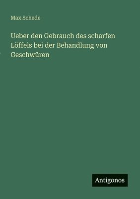 bokomslag Ueber den Gebrauch des scharfen Lffels bei der Behandlung von Geschwren