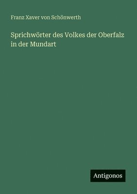 Franz Xaver Von Schönwerth, Franz Xaver von Schönwerth - Sprichwörter des Volkes der Oberfalz in der Mundart, Häftad