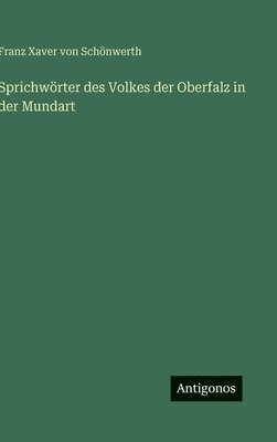 Franz Xaver Von Schönwerth, Franz Xaver von Schönwerth - Sprichwörter des Volkes der Oberfalz in der Mundart, Inbunden