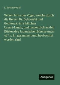 bokomslag Verzeichniss der Vgel, welche durch die Herren Dr. Dybowski und Godlewski im sdlichen Ussuri-Lande, und namentlich an den Ksten des Japanischen Meeres unter 43 n. Br. gesammelt und beobachtet