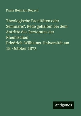 Theologische Facultäten oder Seminare?