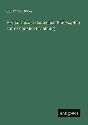 Johannes Huber - Verhaltnis der deutschen Philosophie zur nationalen Erhebung, Häftad