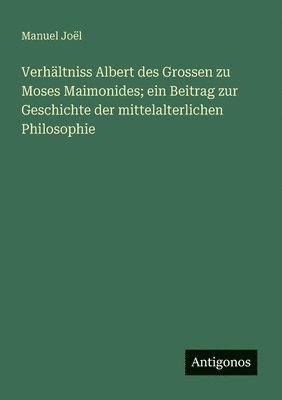 bokomslag Verhältniss Albert des Grossen zu Moses Maimonides; ein Beitrag zur Geschichte der mittelalterlichen Philosophie