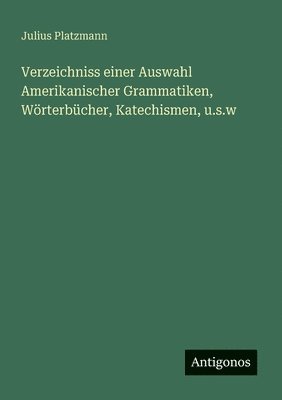 bokomslag Verzeichniss einer Auswahl Amerikanischer Grammatiken, Wrterbcher, Katechismen, u.s.w