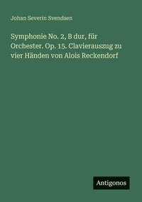 bokomslag Symphonie No. 2, B dur, fr Orchester. Op. 15. Clavierauszug zu vier Hnden von Alois Reckendorf