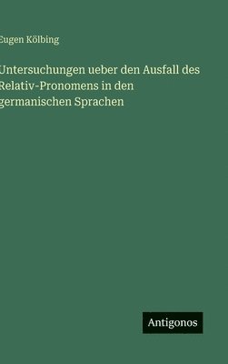 Eugen Kölbing - Untersuchungen ueber den Ausfall des Relativ-Pronomens in den germanischen Sprachen, Inbunden