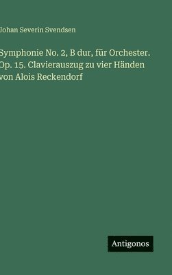Symphonie No. 2, B dur, für Orchester. Op. 15. Clavierauszug zu vier Händen von Alois Reckendorf