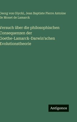 Versuch über die philosophischen Consequenzen der Goethe-Lamarck-Darwin'schen Evolutionstheorie