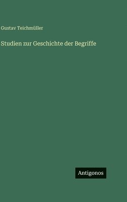 Gustav Teichmüller - Studien zur Geschichte der Begriffe, Inbunden