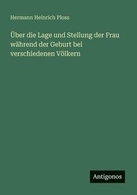 bokomslag ber die Lage und Stellung der Frau whrend der Geburt bei verschiedenen Vlkern