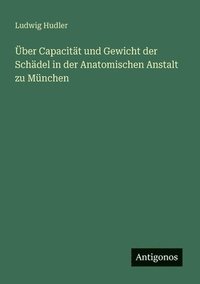 bokomslag ber Capacitt und Gewicht der Schdel in der Anatomischen Anstalt zu Mnchen