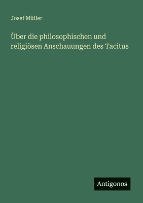 bokomslag ber die philosophischen und religisen Anschauungen des Tacitus