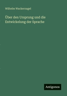 Wilhelm Wackernagel - Über den Ursprung und die Entwickelung der Sprache, Häftad
