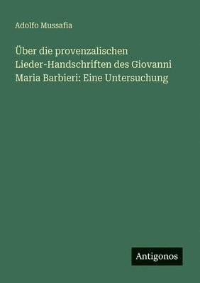 bokomslag Über die provenzalischen Lieder-Handschriften des Giovanni Maria Barbieri: Eine Untersuchung