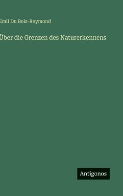 Emil Du Bois-Reymond - Über die Grenzen des Naturerkennens, Inbunden