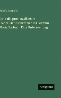 Über die provenzalischen Lieder-Handschriften des Giovanni Maria Barbieri