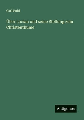 bokomslag Über Lucian und seine Stellung zum Christenthume