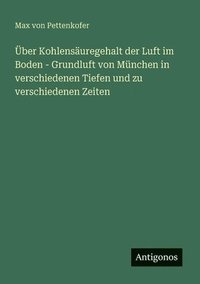 bokomslag Über Kohlensäuregehalt der Luft im Boden - Grundluft von München in verschiedenen Tiefen und zu verschiedenen Zeiten