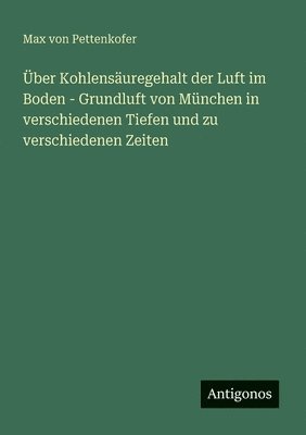Max Von Pettenkofer, Max von Pettenkofer - Über Kohlensäuregehalt der Luft im Boden - Grundluft von München in verschiedenen Tiefen und zu verschiedenen Zeiten, Häftad