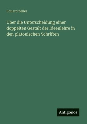 bokomslag Uber die Unterscheidung einer doppelten Gestalt der Ideenlehre in den platonischen Schriften