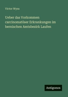 bokomslag Ueber das Vorkommen carcinomatöser Erkrankungen im bernischen Amtsbezirk Laufen