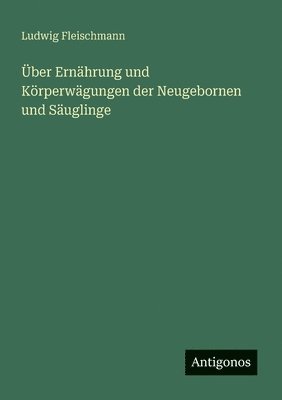 ber Ernhrung und Krperwgungen der Neugebornen und Suglinge 1