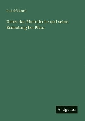 Rudolf Hirzel - Ueber das Rhetorische und seine Bedeutung bei Plato, Häftad