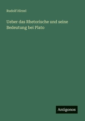 Ueber das Rhetorische und seine Bedeutung bei Plato 1