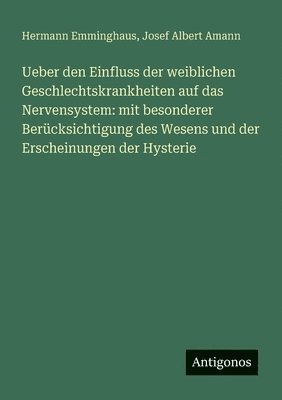 Hermann Emminghaus, Josef Albert Amann - Ueber den Einfluss der weiblichen Geschlechtskrankheiten auf das Nervensystem, Häftad