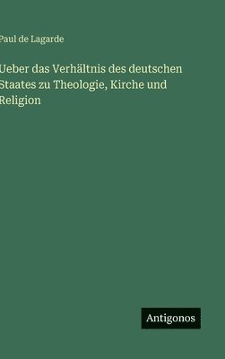 Ueber das Verhältnis des deutschen Staates zu Theologie, Kirche und Religion