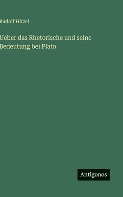 Rudolf Hirzel - Ueber das Rhetorische und seine Bedeutung bei Plato, Inbunden