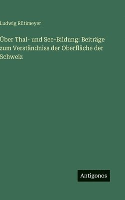 Ludwig Rütimeyer - Über Thal- und See-Bildung, Inbunden