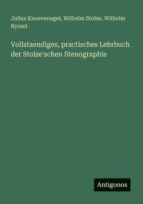 Vollstaendiges, practisches Lehrbuch der Stolze'schen Stenographie 1