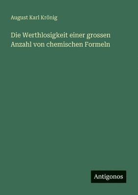 bokomslag Die Werthlosigkeit einer grossen Anzahl von chemischen Formeln