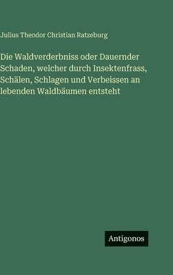 Waldverderbniss oder Dauernder Schaden, welcher durch Insektenfrass, Schälen, Schlagen und Verbeissen an lebenden Waldbäumen entsteht