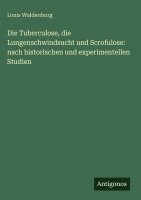 Louis Waldenburg - Tuberculose, die Lungenschwindsucht und Scrofulose, Inbunden