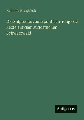 Heinrich Hansjakob - Salpeterer, eine politisch-religiöse Secte auf dem südöstlichen Schwarzwald, Häftad