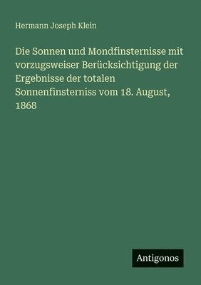 Hermann Joseph Klein - Sonnen und Mondfinsternisse mit vorzugsweiser Berücksichtigung der Ergebnisse der totalen Sonnenfinsterniss vom 18. August, 1868, Häftad