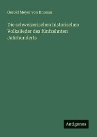 bokomslag Die schweizerischen historischen Volkslieder des fnfzehnten Jahrhunderts