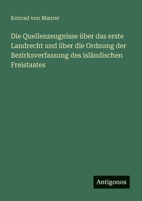 Die Quellenzeugnisse über das erste Landrecht und über die Ordnung der Bezirksverfassung des isländischen Freistaates 1