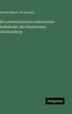 schweizerischen historischen Volkslieder des fünfzehnten Jahrhunderts