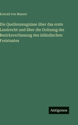 Die Quellenzeugnisse über das erste Landrecht und über die Ordnung der Bezirksverfassung des isländischen Freistaates