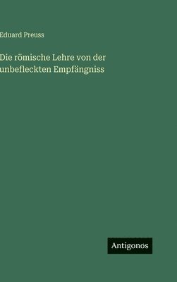 Eduard Preuss - Die römische Lehre von der unbefleckten Empfängniss, Inbunden