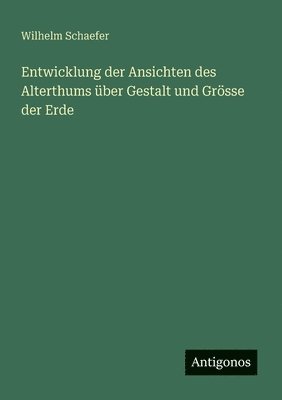 bokomslag Entwicklung der Ansichten des Alterthums ber Gestalt und Grsse der Erde