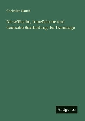 Die wälische, französische und deutsche Bearbeitung der Iweinsage 1