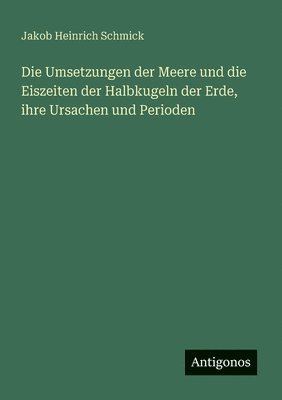 Umsetzungen der Meere und die Eiszeiten der Halbkugeln der Erde, ihre Ursachen und Perioden