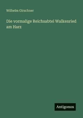 Die vormalige Reichsabtei Walkenried am Harz 1