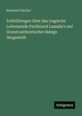 Bernhard Becker - Enthüllungen über das tragische Lebensende Ferdinand Lassalle's auf Grund authentischer Belege dargestellt, Häftad
